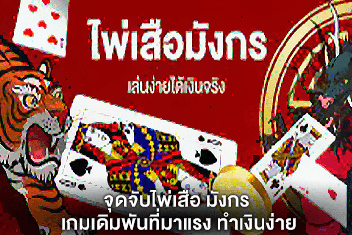 จุดจับไพ่เสือ มังกร เกมเดิมพันที่มาแรง ทำเงินง่าย