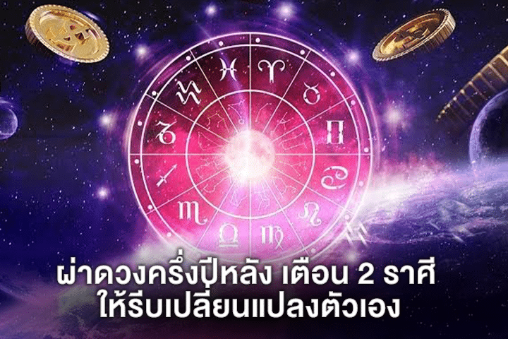 ผ่าดวงครึ่งปีหลัง เตือน 2 ราศี ให้รีบเปลี่ยนแปลงตัวเอง