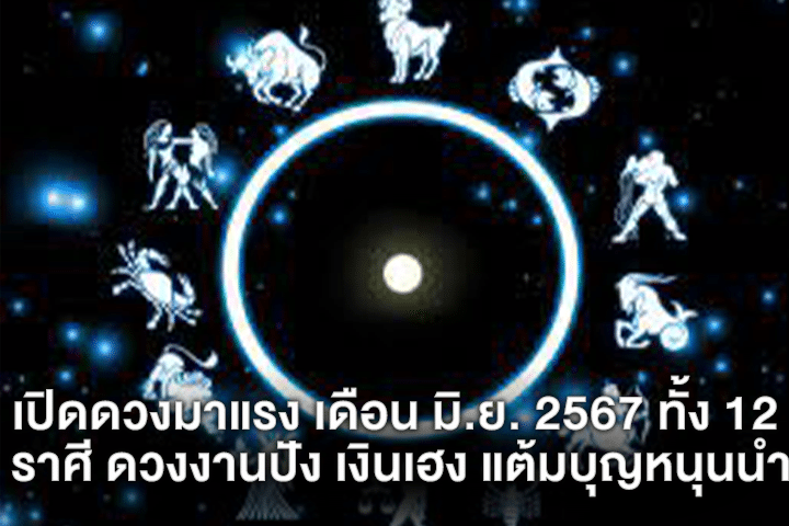 เปิดดวงมาแรง เดือน มิ.ย. 2567 ทั้ง 12 ราศี ดวงงานปัง เงินเฮง แต้มบุญหนุนนำ